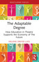 The Adaptable Degree (How Education in Theatre Supports the Economy of The Future) by Melanie Dreyer-Lude, 9781032858333