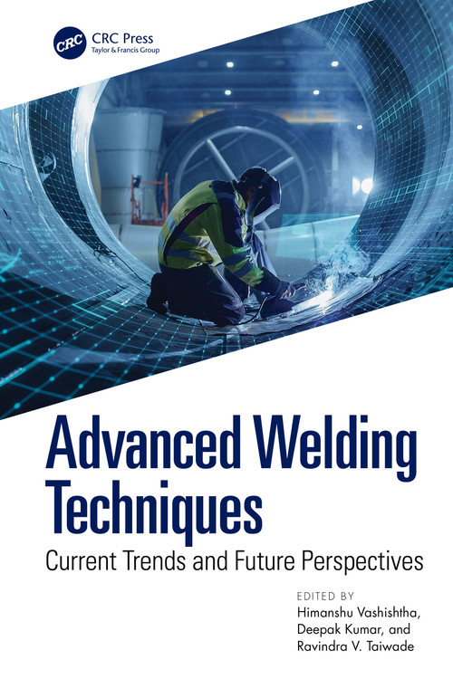Advanced Welding Techniques (Current Trends and Future Perspectives) by Himanshu Vashishtha, Deepak Kumar, Ravindra V. Taiwade, 9781032565132