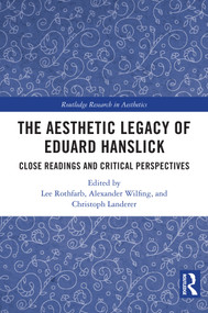 The Aesthetic Legacy of Eduard Hanslick (Close Readings and Critical Perspectives) by Lee Rothfarb, Alexander Wilfing, Christoph Landerer, 9781032894751