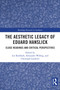 The Aesthetic Legacy of Eduard Hanslick (Close Readings and Critical Perspectives) by Lee Rothfarb, Alexander Wilfing, Christoph Landerer, 9781032894751