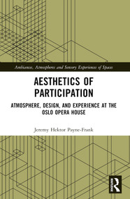 Aesthetics of Participation (Atmosphere, Design, and Experience at the Oslo Opera House) by Jeremy Hektor Payne-Frank, 9781032668789