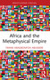 Africa and the Metaphysical Empire by Frank Aragbonfoh Abumere, 9781032965413