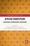 African Shakespeare (Subversions, Appropriations, Negotiations) by Ifeoluwa Aboluwade, Serena Talento, Pepetual Mforbe Chiangong, Oliver Nyambi, 9781032487830