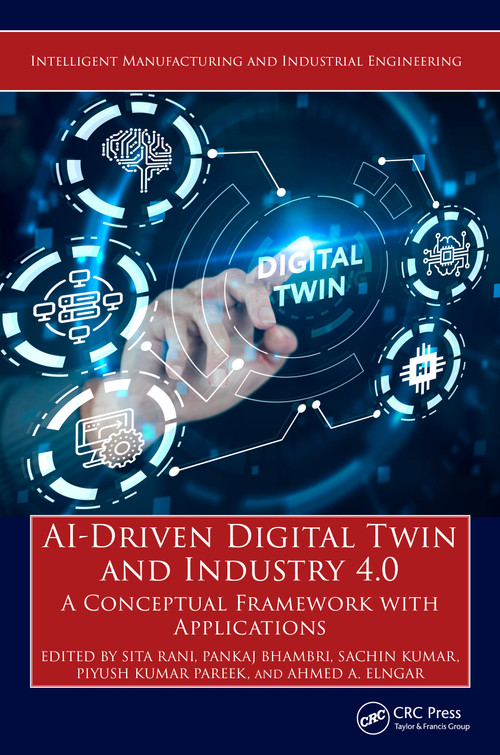 AI-Driven Digital Twin and Industry 4.0 (A Conceptual Framework with Applications) by Sita Rani, Pankaj Bhambri, Sachin Kumar, Piyush Kumar Pareek, Ahmed A. Elngar, 9781032497839