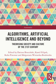 Algorithms, Artificial Intelligence and Beyond (Theorising Society and Culture of the 21st Century) by Dariusz Brzeziński, Kamil Filipek, Kuba Piwowar, Malgorzata Winiarska-Brodowska, 9781032646923