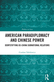 American Paradiplomacy and Chinese Power (Demystifying US-China Subnational Relations) by Czeslaw Tubilewicz, 9781032772486