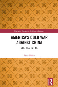 America's Cold War against China (Destined to Fail) by Peter Nolan, 9781032797427