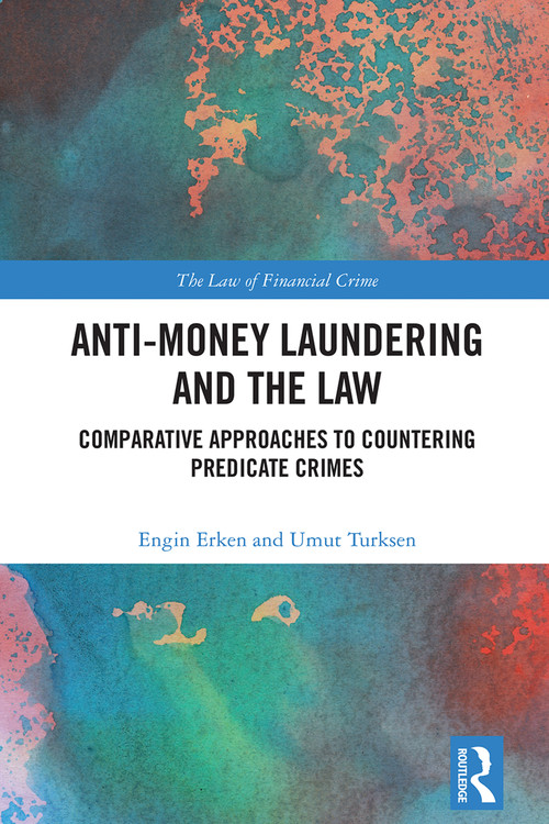 Anti-Money Laundering and the Law (Comparative Approaches to Countering Predicate Crimes) by Engin Erken, Umut Turksen, 9781032739250
