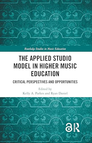 The Applied Studio Model in Higher Music Education (Critical Perspectives and Opportunities) by Kelly A. Parkes, Ryan Daniel, 9781032730561