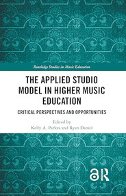 The Applied Studio Model in Higher Music Education (Critical Perspectives and Opportunities) by Kelly A. Parkes, Ryan Daniel, 9781032730561