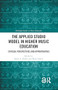 The Applied Studio Model in Higher Music Education (Critical Perspectives and Opportunities) by Kelly A. Parkes, Ryan Daniel, 9781032730561