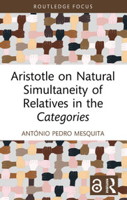 Aristotle on Natural Simultaneity of Relatives in the Categories by António Pedro Mesquita, 9781032914282