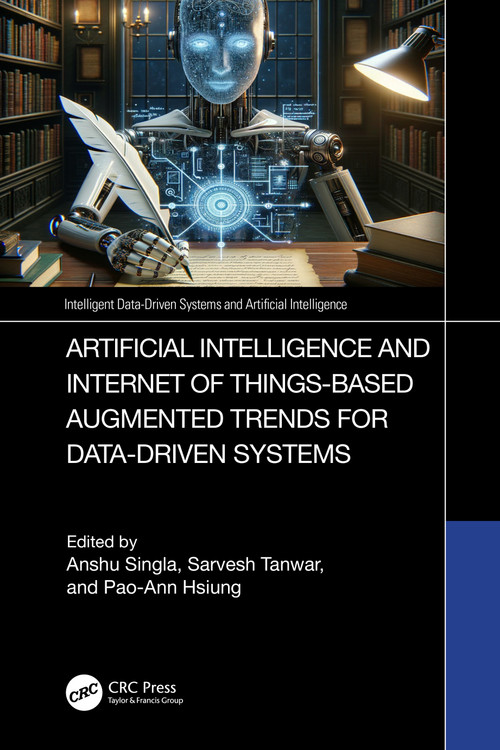 Artificial Intelligence and Internet of Things based Augmented Trends for Data Driven Systems by Anshu Singla, Sarvesh Tanwar, Pao-Ann Hsiung, 9781032805351