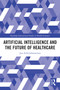 Artificial Intelligence and the Future of Healthcare by Jon-Arild Johannessen, 9781032805368