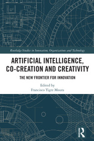 Artificial Intelligence, Co-Creation and Creativity (The New Frontier for Innovation) by Francisco Tigre Moura, 9781032592633