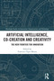 Artificial Intelligence, Co-Creation and Creativity (The New Frontier for Innovation) by Francisco Tigre Moura, 9781032592633