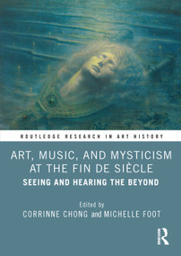 Art, Music, and Mysticism at the Fin de Siècle (Seeing and Hearing the Beyond) by Corrinne Chong, Michelle Foot, 9781032162355