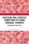 Assessing Oral Strategic Competence of Young Language Learners (An Integrative Perspective) by Jun Wang, Yan Jin, 9781032906348