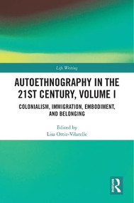 Autoethnography in the 21st Century, Volume I (Colonialism, Immigration, Embodiment, and Belonging) by Lisa Ortiz-Vilarelle, 9781032754352