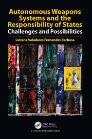 Autonomous Weapons Systems and the Responsibility of States (Challenges and Possibilities) by Lutiana Valadares Fernandes Barbosa, 9781032692340