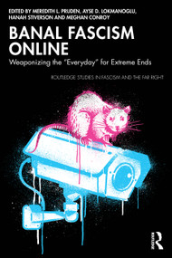Banal Fascism Online (Weaponizing the “Everyday” for Extreme Ends) by Meredith L. Pruden, Ayse D. Lokmanoglu, Hanah Stiverson, Meghan Conroy, 9781032536163