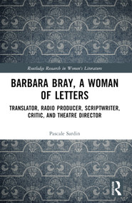 Barbara Bray, A Woman of Letters (Translator, Radio Producer, Scriptwriter, Critic, and Theatre Director) by Pascale Sardin, 9781032814292