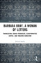 Barbara Bray, A Woman of Letters (Translator, Radio Producer, Scriptwriter, Critic, and Theatre Director) by Pascale Sardin, 9781032814292