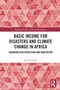 Basic Income for Disasters and Climate Change in Africa (Agrarian Risk Reduction and Adaptation) by Sara Bernardo, 9781032796185