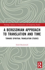 A Bergsonian Approach to Translation and Time (Toward Spiritual Translation Studies) by Salah Basalamah, 9780367748999