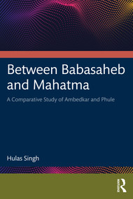 Between Babasaheb and Mahatma (A Comparative Study of Ambedkar and Phule) by Hulas Singh, 9781032887043