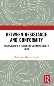 Between Resistance and Conformity (Premchand's Fiction in Colonial North India) by Shailendra Kumar Singh, 9781032859200