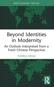 Beyond Identities in Modernity (An Outlook Interpreted from a Fresh Chinese Perspective) by Yunrui Deng, 9781032865812
