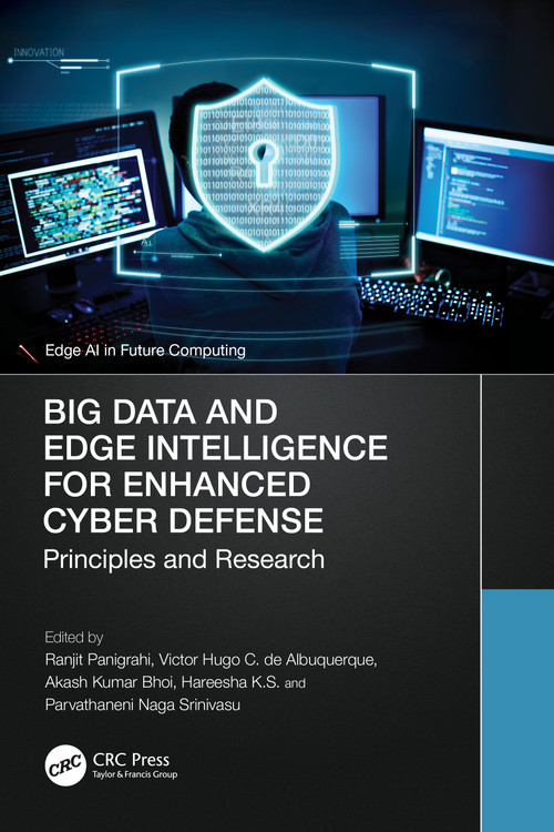 Big Data and Edge Intelligence for Enhanced Cyber Defense (Principles and Research) by Ranjit Panigrahi, Victor Hugo C. de Albuquerque, Akash Kumar Bhoi, Hareesha K.S., Parvathaneni Naga Srinivasu, 9781032104850