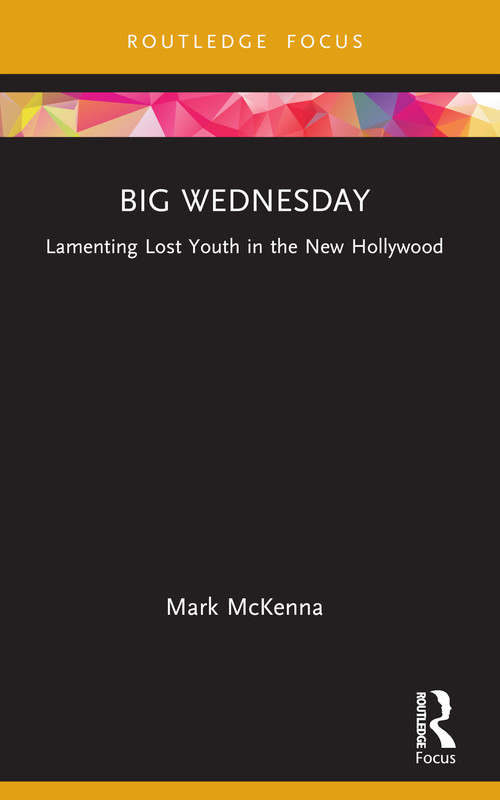 Big Wednesday (Lamenting Lost Youth in the New Hollywood) by Mark McKenna, 9781032801117