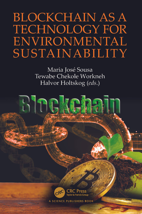 Blockchain as a Technology for Environmental Sustainability by Maria José Sousa, Tewabe Chekole Workneh, Halvor Holtskog, 9781032197999