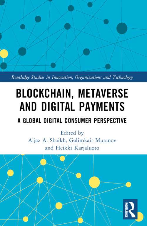 Blockchain, Metaverse, and Digital Payments (A Global Digital Consumer Perspective) by Aijaz A. Shaikh, Galimkair Mutanov, Heikki Karjaluoto, 9781032512723