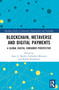 Blockchain, Metaverse, and Digital Payments (A Global Digital Consumer Perspective) by Aijaz A. Shaikh, Galimkair Mutanov, Heikki Karjaluoto, 9781032512723