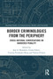 Border Criminologies from the Periphery (Cross-national Conversations on Bordered Penality) by José A. Brandariz, Giulia Fabini, Cristina Fernández-Bessa, Valeria Ferraris, 9781032366692