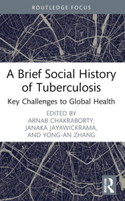 A Brief Social History of Tuberculosis (Key Challenges to Global Health) by Arnab Chakraborty, Janaka Jayawickrama, Yong-an Zhang, 9781032634623