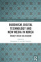Buddhism, Digital Technology and New Media in Korea (Ŭisang's Ocean Seal Diagram) by Hyangsoon Yi, Dal Yong Jin, 9781032754291