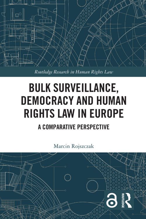 Bulk Surveillance, Democracy and Human Rights Law in Europe (A Comparative Perspective) by Marcin Rojszczak, 9781032582535