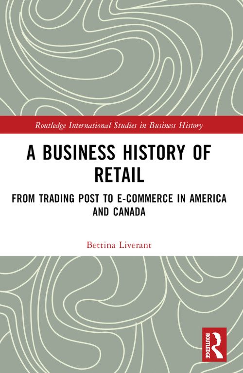 A Business History of Retail (From Trading Post to E-commerce in America and Canada) by Bettina Liverant, 9781032805641