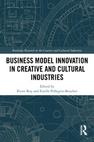 Business Model Innovation in Creative and Cultural Industries by Pierre Roy, Estelle Pellegrin-Boucher, 9781032714479