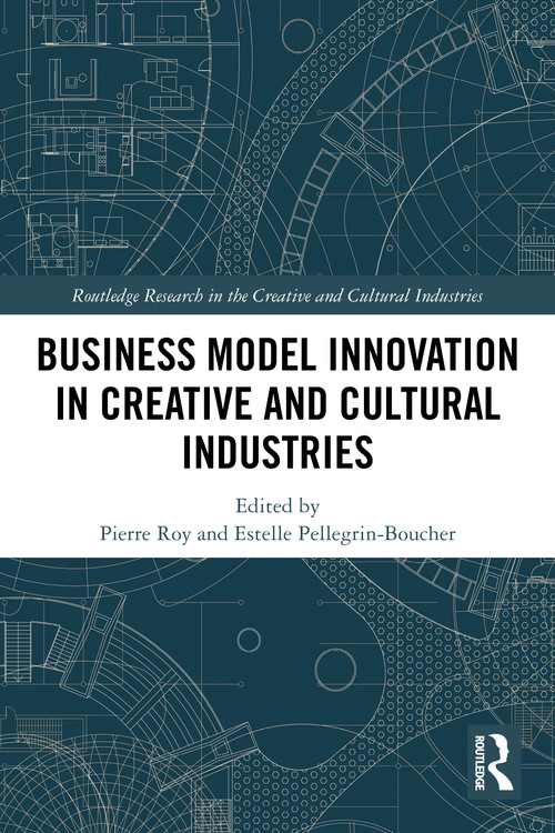 Business Model Innovation in Creative and Cultural Industries by Pierre Roy, Estelle Pellegrin-Boucher, 9781032714479