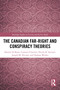 The Canadian Far-Right and Conspiracy Theories by Ahmed Al-Rawi, Carmen Celestini, Nicole K. Stewart, Joseph M. Nicolaï, Nathan Worku, 9781032819488