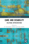 Care and Disability (Relational Representations) by D. Christopher Gabbard, Talia Schaffer, 9781032911458