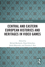 Central and Eastern European Histories and Heritages in Video Games by Michał Mochocki, Paweł Schreiber, Jakub Majewski, Yaraslau I. Kot, 9781032609683