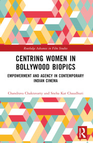 Centring Women in Bollywood Biopics (Empowerment and Agency in Contemporary Indian Cinema) by Chandrava Chakravarty, Sneha Kar Chaudhuri, 9781032428734