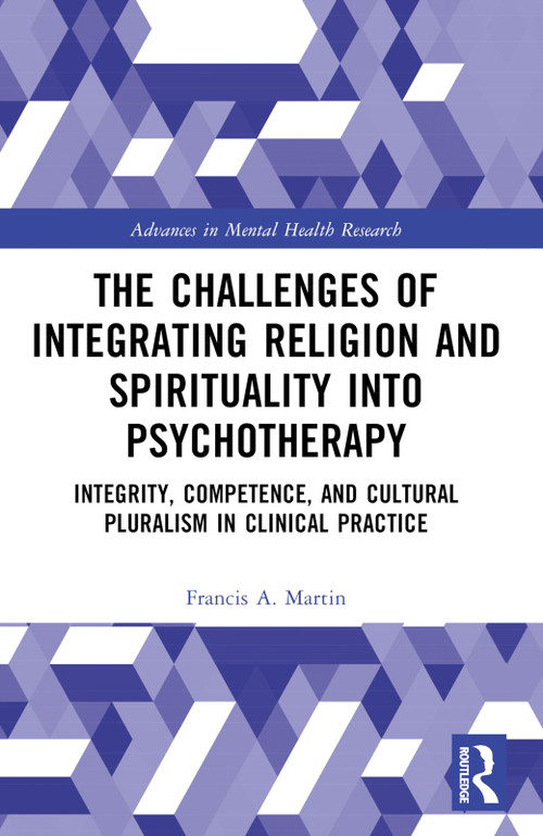 The Challenges of Integrating Religion and Spirituality into Psychotherapy (Integrity, Competence, and Cultural Pluralism in Clinical Practice) by Francis A. Martin, 9781032751177