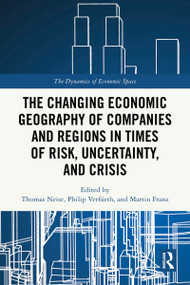 The Changing Economic Geography of Companies and Regions in Times of Risk, Uncertainty, and Crisis by Thomas Neise, Philip Verfürth, Martin Franz, 9781032601090